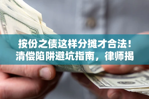 北京按份之债这样分摊才合法！清偿陷阱避坑指南，律师揭秘关键条款