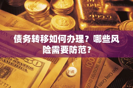北京债务转移如何办理？哪些风险需要防范？