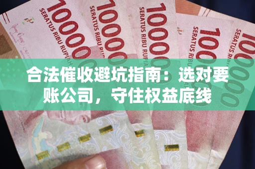 北京合法催收避坑指南：选对要账公司，守住权益底线