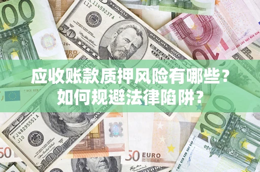 北京应收账款质押风险有哪些？如何规避法律陷阱？