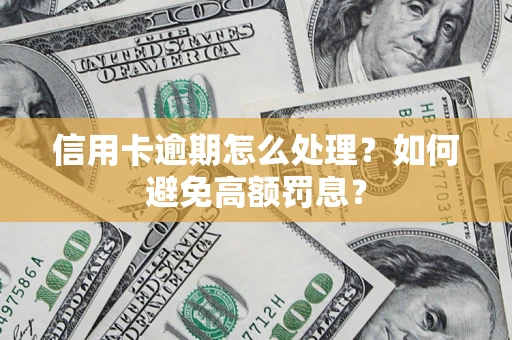 北京信用卡逾期怎么处理？如何避免高额罚息？