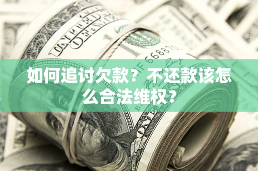 北京如何追讨欠款？不还款该怎么合法维权？