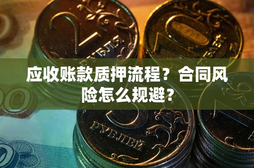 北京应收账款质押流程？合同风险怎么规避？