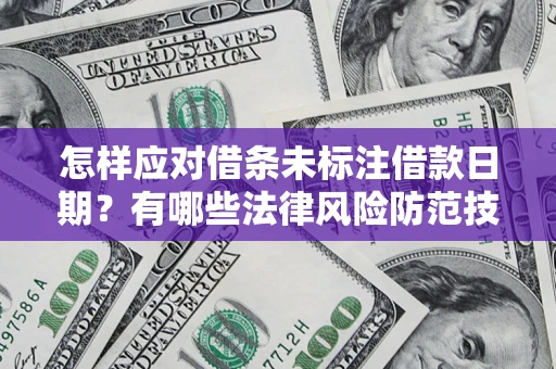 北京怎样应对借条未标注借款日期？有哪些法律风险防范技巧？