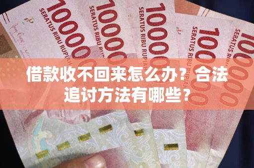 北京借款收不回来怎么办？合法追讨方法有哪些？