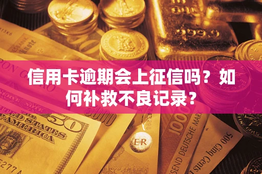 北京信用卡逾期会上征信吗？如何补救不良记录？