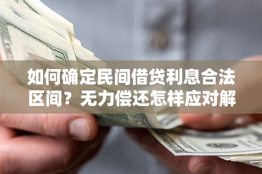 北京如何确定民间借贷利息合法区间？无力偿还怎样应对解决法门？