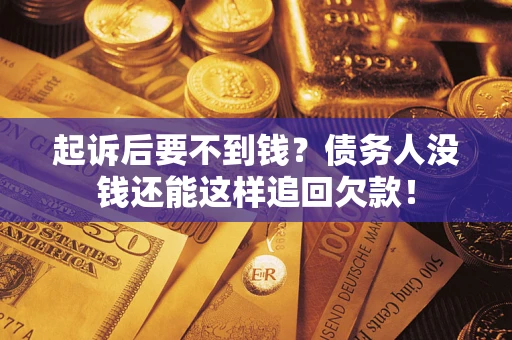 北京起诉后要不到钱？债务人没钱还能这样追回欠款！