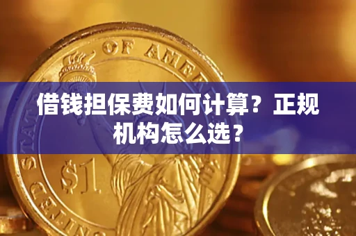 北京借钱担保费如何计算？正规机构怎么选？