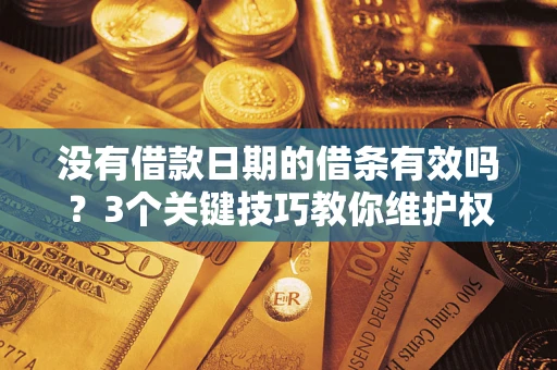 北京没有借款日期的借条有效吗？3个关键技巧教你维护权益