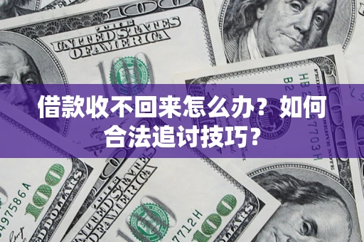 北京借款收不回来怎么办？如何合法追讨技巧？