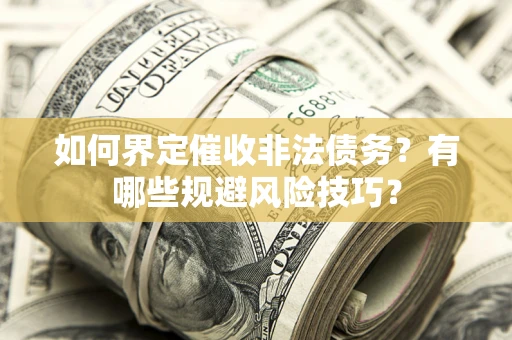 北京如何界定催收非法债务？有哪些规避风险技巧？