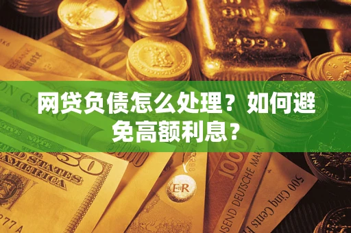 北京网贷负债怎么处理？如何避免高额利息？