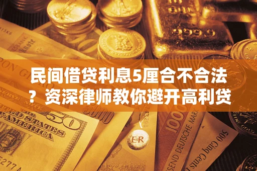 北京民间借贷利息5厘合不合法？资深律师教你避开高利贷陷阱