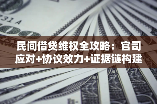 北京民间借贷维权全攻略：官司应对+协议效力+证据链构建指南