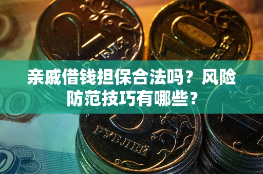 北京亲戚借钱担保合法吗？风险防范技巧有哪些？