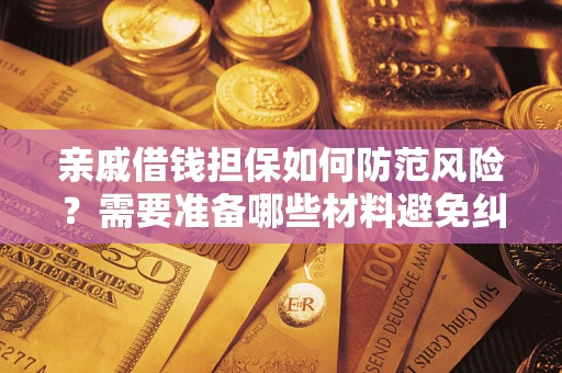 北京亲戚借钱担保如何防范风险？需要准备哪些材料避免纠纷？