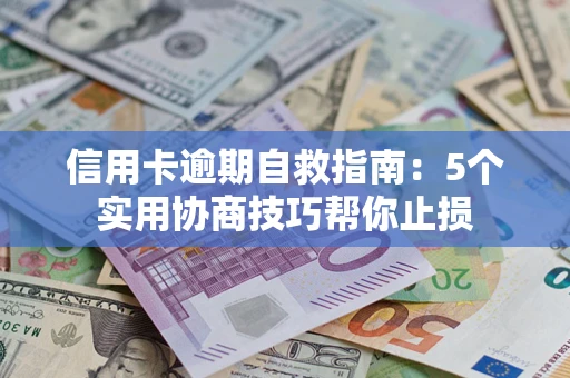 北京信用卡逾期自救指南：5个实用协商技巧帮你止损
