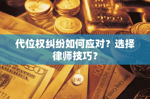 北京代位权纠纷如何应对？选择律师技巧？