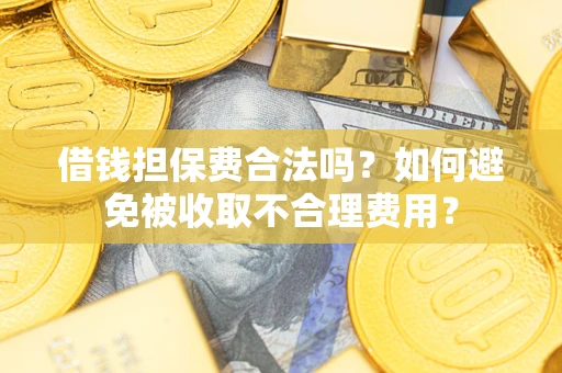 北京借钱担保费合法吗？如何避免被收取不合理费用？