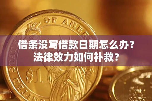 北京借条没写借款日期怎么办?法律效力如何补救? 北京借条没写借款日期怎么办?法律效力如何补救?