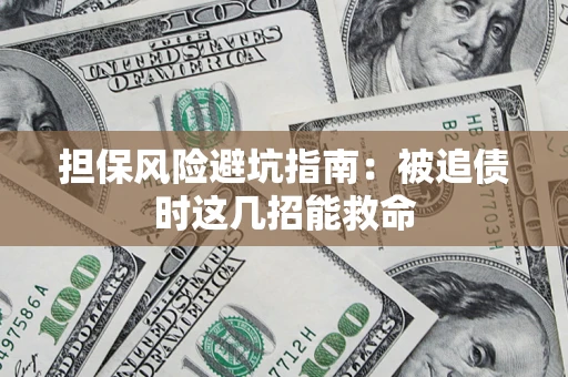 北京担保风险避坑指南：被追债时这几招能救命