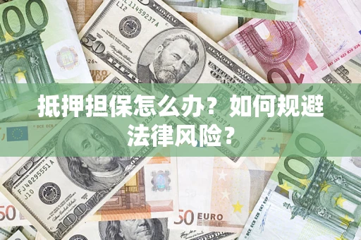 北京抵押担保怎么办？如何规避法律风险？