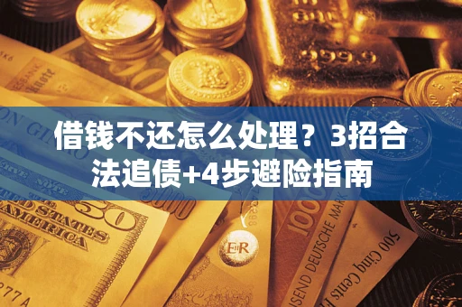 北京借钱不还怎么处理？3招合法追债+4步避险指南