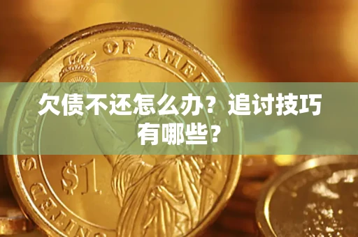 北京欠债不还怎么办？追讨技巧有哪些？