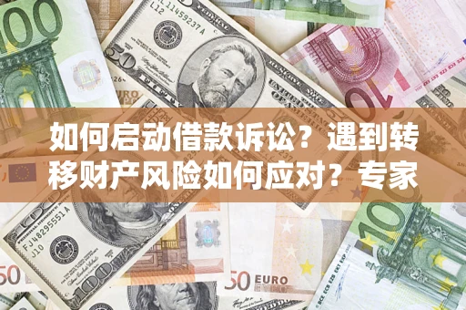 北京如何启动借款诉讼？遇到转移财产风险如何应对？专家解局支招