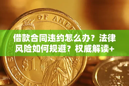 北京借款合同违约怎么办?法律风险如何规避?权威解读+实用指南 北京借款合同违约怎么办?法律风险如何规避?权威解读+实用指南