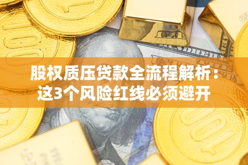 北京股权质压贷款全流程解析：这3个风险红线必须避开