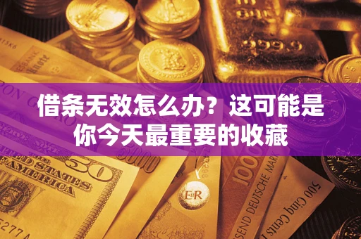 北京借条无效怎么办？这可能是你今天最重要的收藏