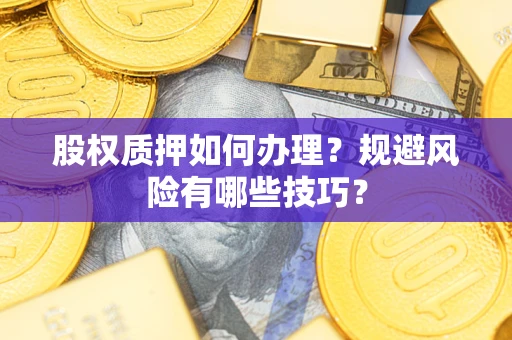 北京股权质押如何办理？规避风险有哪些技巧？