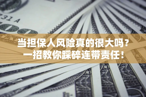 北京当担保人风险真的很大吗？一招教你踩碎连带责任！
