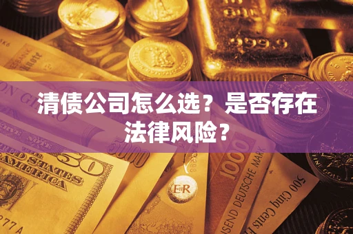 北京清债公司怎么选？是否存在法律风险？