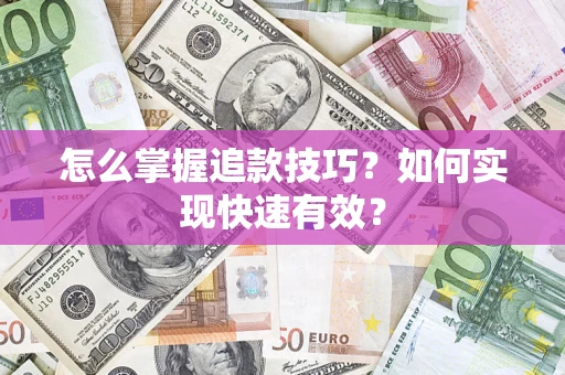 北京怎么掌握追款技巧？如何实现快速有效？