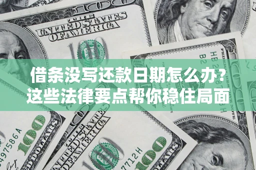 北京借条没写还款日期怎么办？这些法律要点帮你稳住局面