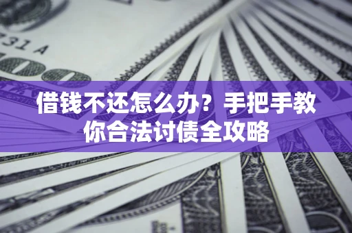 北京借钱不还怎么办？手把手教你合法讨债全攻略