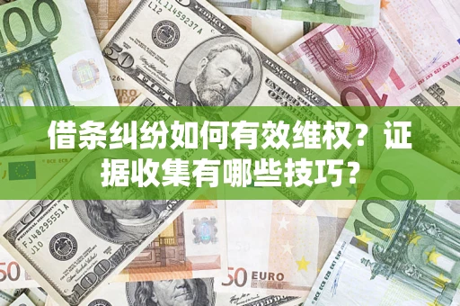 北京借条纠纷如何有效维权？证据收集有哪些技巧？