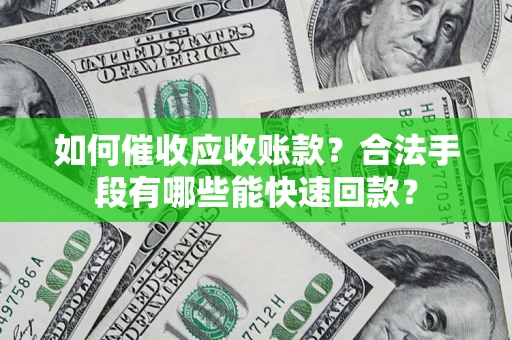 北京如何催收应收账款？合法手段有哪些能快速回款？
