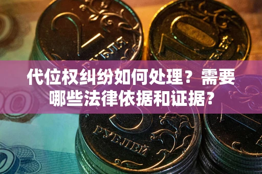 北京代位权纠纷如何处理？需要哪些法律依据和证据？