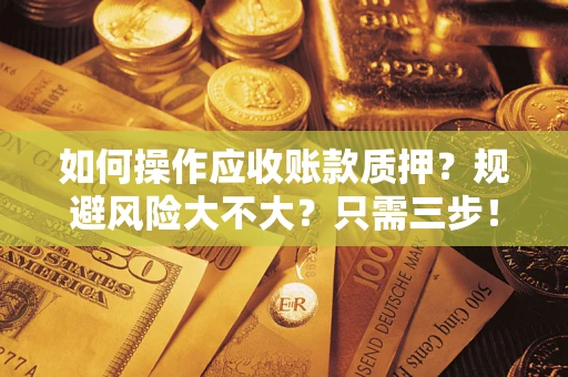 北京如何操作应收账款质押？规避风险大不大？只需三步！