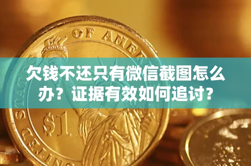 北京欠钱不还只有微信截图怎么办？证据有效如何追讨？