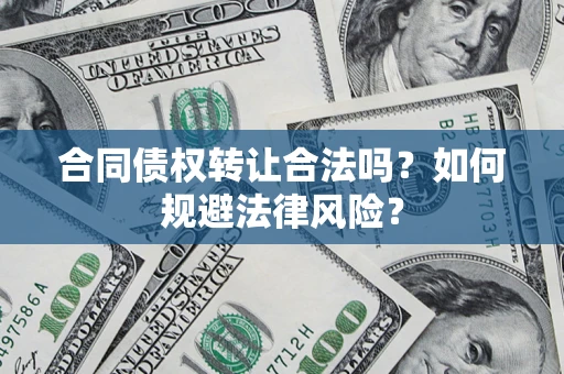 北京合同债权转让合法吗？如何规避法律风险？