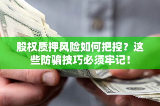北京股权质押风险如何把控？这些防骗技巧必须牢记！
