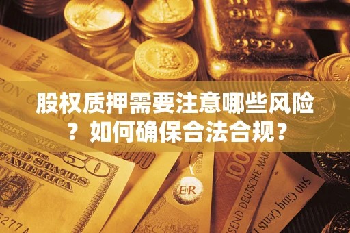 北京股权质押需要注意哪些风险？如何确保合法合规？