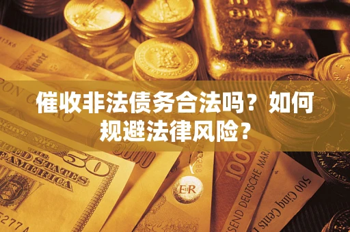 北京催收非法债务合法吗？如何规避法律风险？