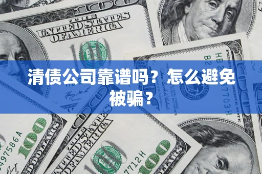 北京清债公司靠谱吗？怎么避免被骗？