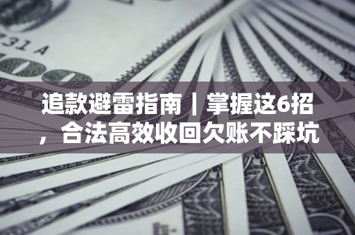 北京追款避雷指南｜掌握这6招，合法高效收回欠账不踩坑